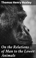 Thomas Henry Huxley: On the Relations of Man to the Lower Animals 
