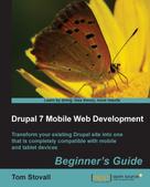 Tom Stovall: Drupal 7 Mobile Web Development Beginner's Guide 