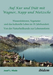 Auf Kur und Diät mit Wagner, Kapp und Nietzsche - Wasserdoktoren, Vegetarier und das kulturelle Leben im 19. Jahrhundert: Von der Naturheilkunde zur Lebensreform