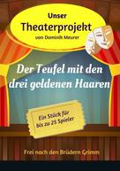 Dominik Meurer: Unser Theaterprojekt, Band 10 - Der Teufel mit den drei goldenen Haaren 
