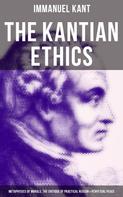 Immanuel Kant: The Kantian Ethics: Metaphysics of Morals, The Critique of Practical Reason & Perpetual Peace 