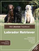 Miriam Valentin: Mein absoluter Traumhund: Labrador Retriever 