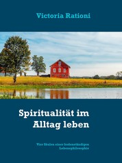 Spiritualität im Alltag leben - Vier Säulen einer bodenständigen Lebensphilosophie