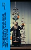 Henri Poincaré: The Foundations of Science: Science and Hypothesis, The Value of Science, Science and Method 