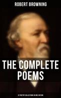 Robert Browning: The Complete Poems of Robert Browning - 22 Poetry Collections in One Edition 