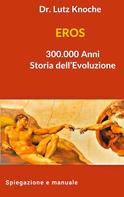 Lutz Knoche: EROS 300.000 Anni Storia dell Evoluzione 