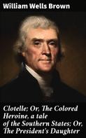 William Wells Brown: Clotelle; Or, The Colored Heroine, a tale of the Southern States; Or, The President's Daughter 