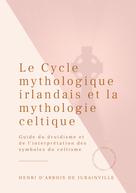 Henri D'arbois De Jubainville: Le Cycle mythologique irlandais et la mythologie celtique 
