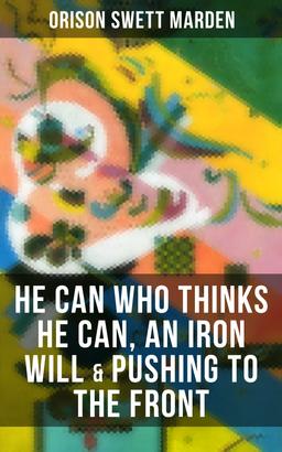 HE CAN WHO THINKS HE CAN, AN IRON WILL & PUSHING TO THE FRONT