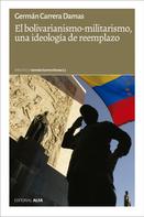Germán Carrera Damas: El bolivarianismo-militarismo, una ideología de reemplazo 