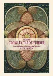 Akrons Crowley Tarot Führer - Eine magische Reise durch die Welt des MEGA THERION