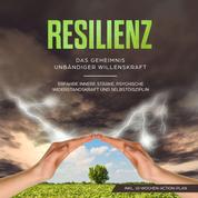 Resilienz: Das Geheimnis unbändiger Willenskraft - Erfahre innere Stärke, psychische Widerstandskraft und Selbstdisziplin