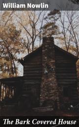 The Bark Covered House - Or, Back In the Woods Again; Being a Graphic and Thrilling Description of Real Pioneer Life in the Wilderness of Michigan