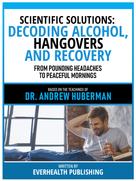 Everhealth Publishing: Scientific Solutions: Decoding Alcohol, Hangovers, And Recovery - Based On The Teachings Of Dr. Andrew Huberman 