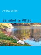 Andrea Weise: Sensibel im Alltag 