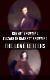 The Love Letters of Elizabeth Barrett Browning & Robert Browning - Romantic Correspondence between two great poets of the Victorian era (Featuring Extensive Illustrated Biographies)