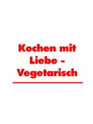 Martha Küchenhoff: Kochen mit Liebe - Vegetarisch 