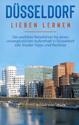 Düsseldorf lieben lernen: Der perfekte Reiseführer für einen unvergesslichen Aufenthalt in Düsseldorf inkl. Insider-Tipps und Packliste