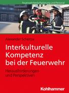 Alexander Scheitza: Interkulturelle Kompetenz bei der Feuerwehr 