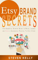 Etsy Brand Secrets - The Essential Startup Guide to Build, Launch and Grow a Successful Printful To Etsy Store