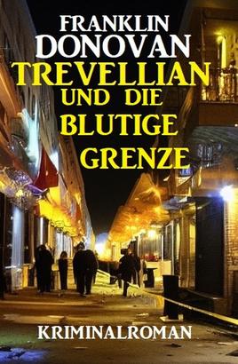 Trevellian und die blutige Grenze: Kriminalroman