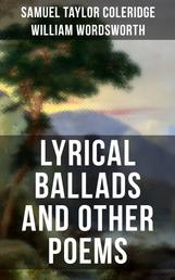 Wordsworth & Coleridge: Lyrical Ballads and Other Poems - Including Their Thoughts on the Principles and Secrets of Poetry