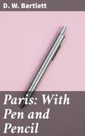 D. W. Bartlett: Paris: With Pen and Pencil 