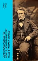 James Hogg: James Hogg: Collected Novels, Scottish Mystery Tales & Fantasy Stories 
