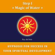 Step I Magic of Water - Hypnosis for Success in Your Spiritual Development