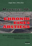 Jürgen Blut: Hannover 96: Chronik eines Abstiegs 