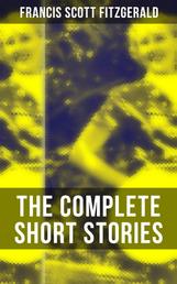 The Complete Short Stories of F. Scott Fitzgerald - Flappers and Philosophers, Tales of the Jazz Age, All the Sad Young Men & Taps at Reveille