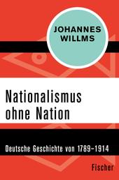 Nationalismus ohne Nation - Deutsche Geschichte von 1789–1914