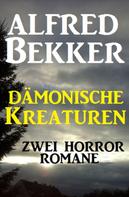 Alfred Bekker: Dämonische Kreaturen: Zwei Horror-Romane 