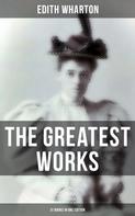 Edith Wharton: The Greatest Works of Edith Wharton - 31 Books in One Edition 