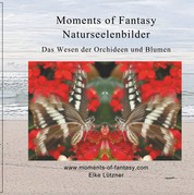 Moments of Fantasy, Naturseelenbilder - Das Wesen der Orchideen und Blumen