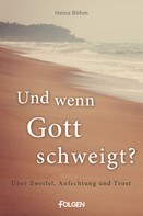 Heinz Böhm: Und wenn Gott schweigt? 