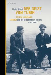 Der Geist von Turin - Pavese, Ginzburg, Einaudi und die Wiedergeburt Italiens nach 1943