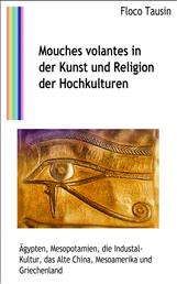 Mouches volantes in der Kunst und Religion der Hochkulturen - Ägypten, Mesopotamien, die Industal-Kultur, das Alte China, Mesoamerika und Griechenland