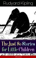 Rudyard Kipling: The Just So Stories for Little Children (Illustrated) 