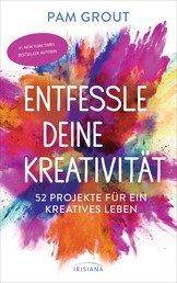 Entfessle deine Kreativität - 52 Projekte für ein kreatives Leben