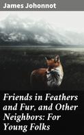 James Johonnot: Friends in Feathers and Fur, and Other Neighbors: For Young Folks 