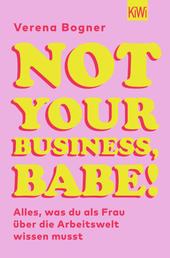 Not Your Business, Babe! - Alles, was du als Frau über die Arbeitswelt wissen musst