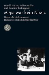 »Opa war kein Nazi« - Nationalsozialismus und Holocaust im Familiengedächtnis