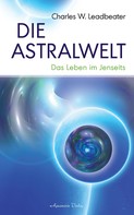 Charles W. Leadbeater: Die Astralwelt - Das Leben im Jenseits 
