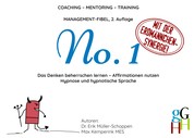 Coaching - Mentoring - Training: Management-Fibel No. 1 - Das Denken beherrschen lernen - Affirmationen nutzen; Hypnose und hypnotische Sprache