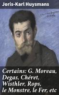 Joris Karl Huysmans: Certains: G. Moreau, Degas, Chéret, Wisthler, Rops, le Monstre, le Fer, etc 