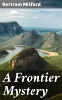 Bertram Mitford: A Frontier Mystery 