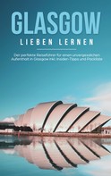 Sarah Glenn: Glasgow lieben lernen: Der perfekte Reiseführer für einen unvergesslichen Aufenthalt in Glasgow inkl. Insider-Tipps und Packliste ★★★★★