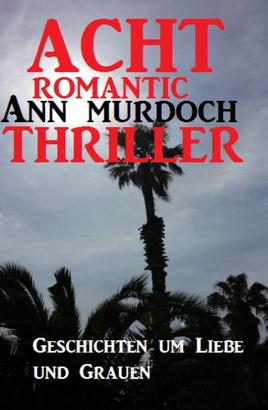 Acht Romantic Ann Murdoch Thriller: Geschichten um Liebe und Grauen