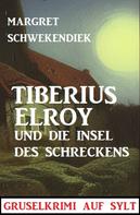 Margret Schwekendiek: Tiberius Elroy und die Insel des Schreckens: Gruselkrimi auf Sylt 